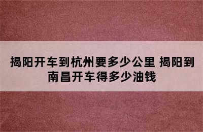 揭阳开车到杭州要多少公里 揭阳到南昌开车得多少油钱